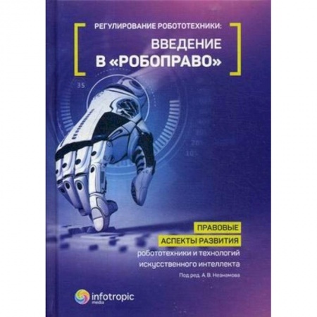 Юриспруденция. Общие вопросы права, книга Регулирование робототехники. Введение в «робоправо». Правовые аспекты развития робототехники и технологий искусственного интеллекта купить по низкой цене