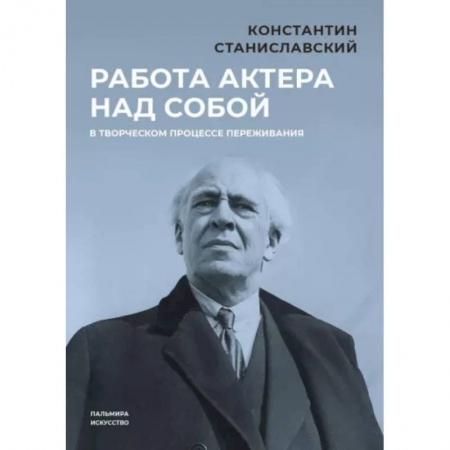 Театр. Сценическое искусство, книга Работа актера над собой в творческом процессе переживания купить по низкой цене