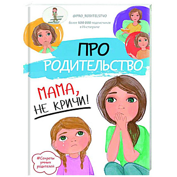 Про родительство. Мама, не кричи!