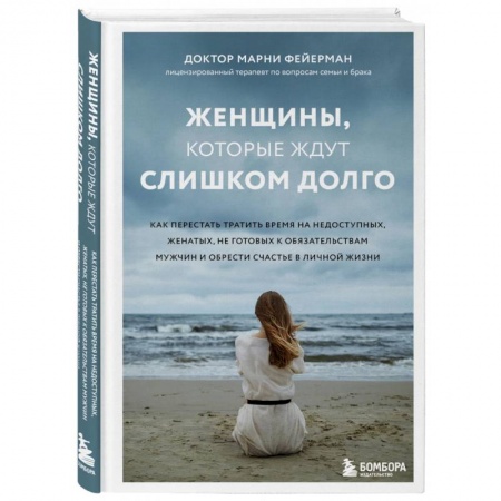 Психология отношений, книга Женщины, которые ждут слишком долго. Как перестать тратить время на недоступных, женатых, не готовых к обстоятельствам мужчин, и обрести счастье в личной жизни купить по низкой цене