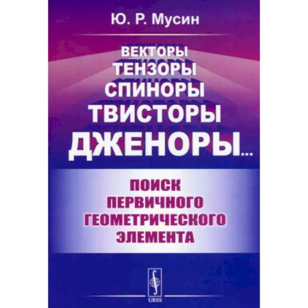 Математика, книга Векторы, тензоры, спиноры, твисторы, дженоры...: Поиск первичного геометрического элемента купить по низкой цене