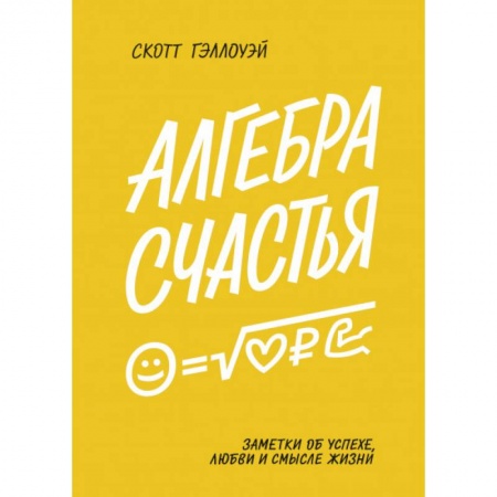Психология личности, книга Алгебра счастья. Заметки об успехе, любви и смысле жизни. Скотт Гэллоуэй купить по низкой цене