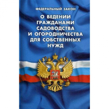 Нормативные правовые акты, книга Федеральный закон 'О ведении гражданами садоводства и огородничества для собственных нужд и о внесении изменений в отдельные законодательные акты Российской Федерации' купить по низкой цене