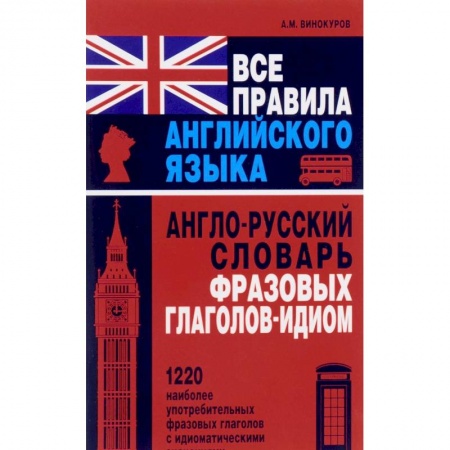 Учебники, самоучители, пособия, книга Все правила английского языка. Англо-русский словарь фразовых глаголов-идиом. 1220 наиболее употребительных фразовых глаголов с идиоматическими значениями купить по низкой цене
