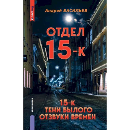 Русское фэнтези, книга Отдел 15-К. Отдел 15-К: Тени Былого. Отдел 15-К: Отзвуки времен купить по низкой цене
