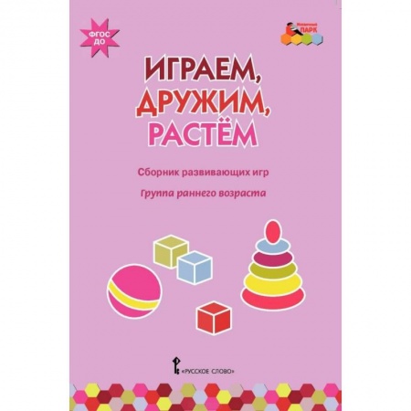 Игры и праздники для дошкольников, книга Играем, дружим, растем. Сборник развивающих игр. Группа раннего возраста. ФГОС ДО купить по низкой цене