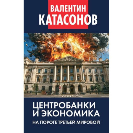 Экономика, книга Центробанки и экономика на пороге Третьей мировой. Финансовые хроники профессора Катасонова купить по низкой цене