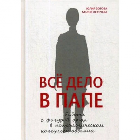 Практическая психология, книга Все дело в папе. Работа с фигурой отца в психологическом консультировании купить по низкой цене