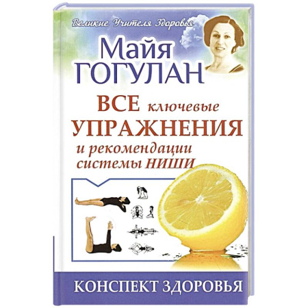 Красота и здоровье, книга Все ключевые упражнения и рекомендации системы Ниши. Конспект здоровья купить по низкой цене