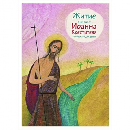 Жития русских святых, жизнеописания церковных деятелей, книга Житие святого Иоанна Крестителя в пересказе для детей купить по низкой цене