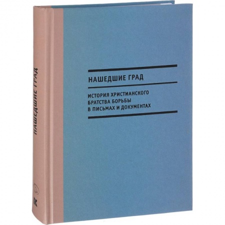 Дневники. Письма. Записки, книга Нашедшие Град. История Христианского братства борьбы в письмах и документах купить по низкой цене