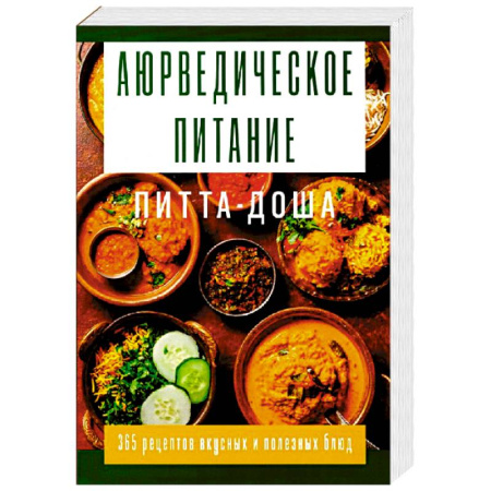 Здоровое и раздельное питание, книга Аюрведическое питание. ПИТТА-ДОША. Здоровье и поддержание внутреннего огня. 365 рецептов вкусных и полезных блюд купить по низкой цене