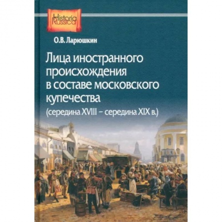 Сборники мемуаров, биографий, книга Лица иностранного происхождения в составе московского купечества. Середина XVIII - середина XIX в. купить по низкой цене