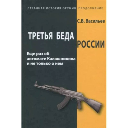 Стрелковое оружие, книга Третья беда России. Еще раз об автомате Калашникова и не только о нем купить по низкой цене