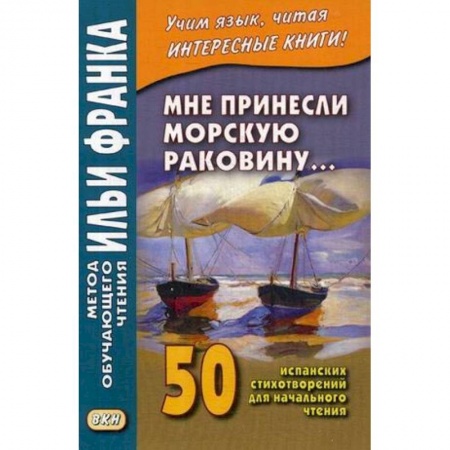 Учебники, самоучители, пособия, книга Мне принесли морскую раковину. 50 испанских стихотворений для начального чтения. Учебное пособие купить по низкой цене