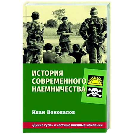 Новая и новейшая история, книга История современного наемничества. 'Дикие гуси' и частные военные компании купить по низкой цене
