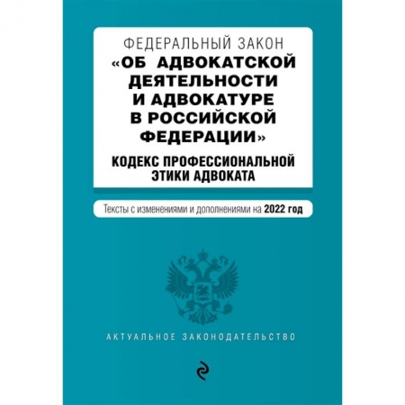 Юриспруденция. Общие вопросы права, книга Федеральный закон 'Об адвокатской деятельности и адвокатуре в Российской Федерации'. Кодекс профессиональной этики адвоката. Тексты с изменениями и дополнениями на 2022 год купить по низкой цене