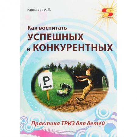 Учебно-воспитательная работа в школе, книга Как воспитать успешных и конкурентных. Практика ТРИЗ для детей купить по низкой цене