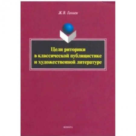 Языкознание. Филология, книга Цели риторики в классической публицистике и художественной литературе купить по низкой цене