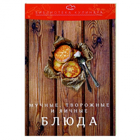 Кулинария, книга Мучные, творожные и яичные блюда купить по низкой цене