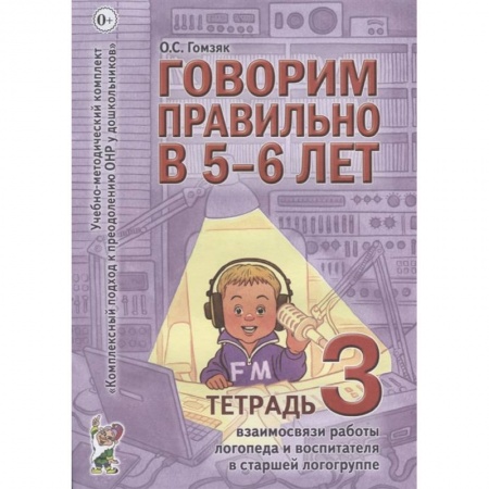Дефектология, книга Говорим правильно в 5-6 лет. Тетрадь 3 взаимосвязи работы логопеда и воспитателя в старшей логогруппе. Гомзяк О.С. купить по низкой цене