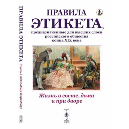 Россия в XIX - начале XX вв., книга Жизнь в свете, дома и при дворе. Правила этикета, предназначенные для высших слоев российского общества конца XIX века купить по низкой цене
