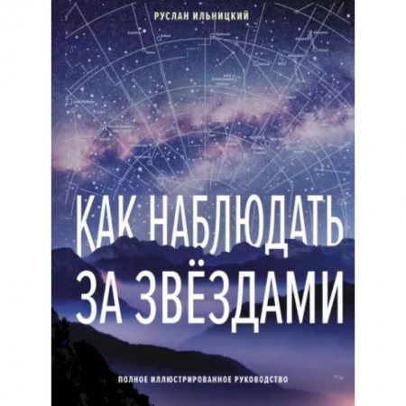 Физика. Астрономия, книга Как наблюдать за звёздами. Полное иллюстрированное руководство купить по низкой цене