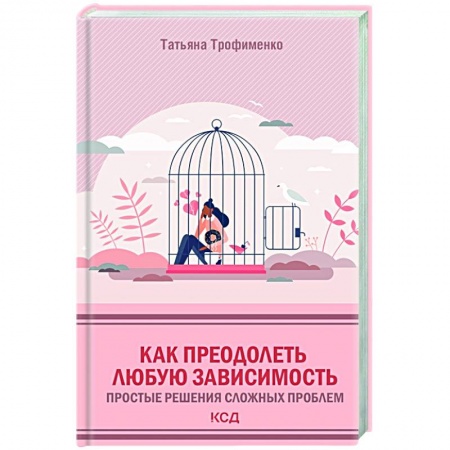 Практическая психология, книга Как преодолеть любую зависимость. Простые решения сложных проблем купить по низкой цене