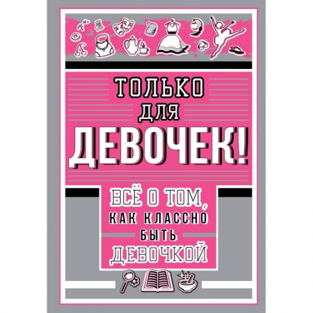 Все обо всем. Универсальные энциклопедии, книга Только для девочек! Все о том, как классно быть девочкой купить по низкой цене