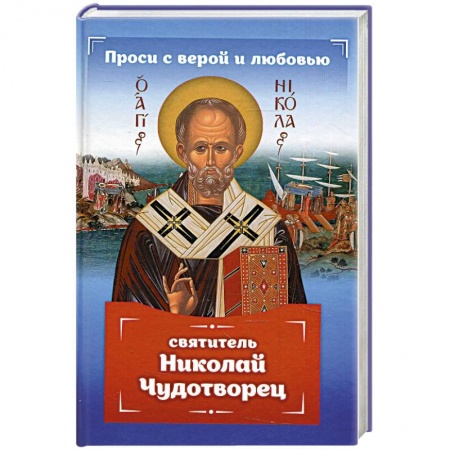 Жития русских святых, жизнеописания церковных деятелей, книга Проси с верой и любовью: святитель Николай Чудотворец купить по низкой цене