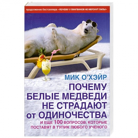 Книги, книга Почему белые медведи не страдают от одиночества и еще 100 вопросов, которые поставят в тупик любого ученого купить по низкой цене