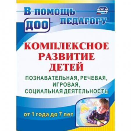 Методика обучения. Методические пособия для учителей, книга Комплексное развитие детей. Познавательная, речевая, игровая, социальная деятельность. ФГОС ДО купить по низкой цене