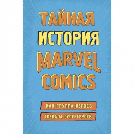 Культура, искусство, книга Тайная история Marvel Comics. Как группа изгоев создала супергероев купить по низкой цене