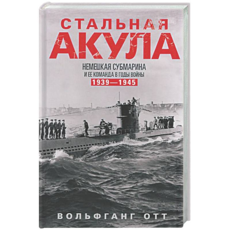 Вторая мировая война (1939-1945), книга Стальная акула. Немецкая субмарина и ее команда в годы войны. 1939—1945 купить по низкой цене