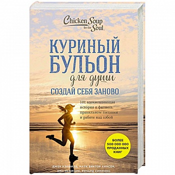 Куриный бульон для души. Создай себя заново. 101 вдохновляющая история о фитнесе, правильном питании и работе над собой