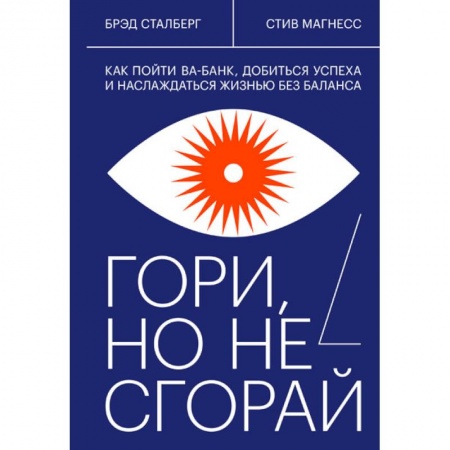 Психология. Общие работы, книга Гори, но не сгорай. Как пойти ва-банк, добиться успеха и наслаждаться жизнью без баланса купить по низкой цене