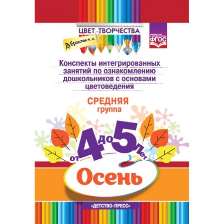 Методика обучения. Методические пособия для учителей, книга Цвет Творчества. Конспекты интегрированных занятий по ознакомлению дошкольников с основами цветоведения. Осень. Средняя группа ( от 4 до 5 лет) купить по низкой цене