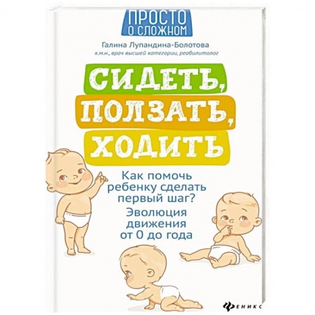Беременность, уход за ребенком, книга Сидеть, ползать, ходить: как помочь ребенку сделать первый шаг?  Эволюция движения от 0 до года купить по низкой цене