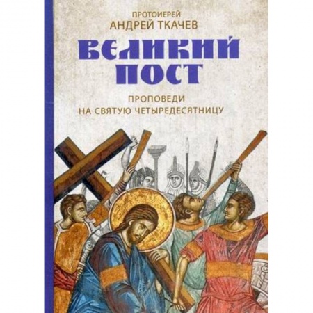 Православие в целом, книга Великий пост. Проповеди на святую Четыредесятницу купить по низкой цене