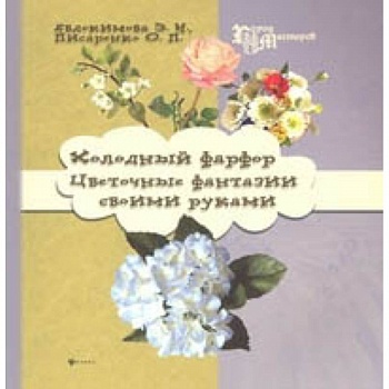 Холодный фарфор. Цветочные фантазии своими руками