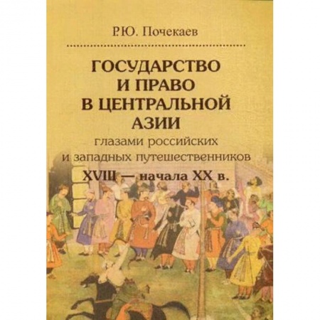 Всемирная история, книга Государство и право в Центральной Азии глазами российских и западных путешественников XVIII — начала XX в купить по низкой цене