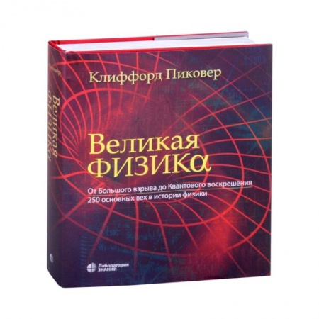 Физико-математические науки, книга Великая физика. От Большого взрыва до Квантового воскрешения. 250 основных вех в истории физики купить по низкой цене