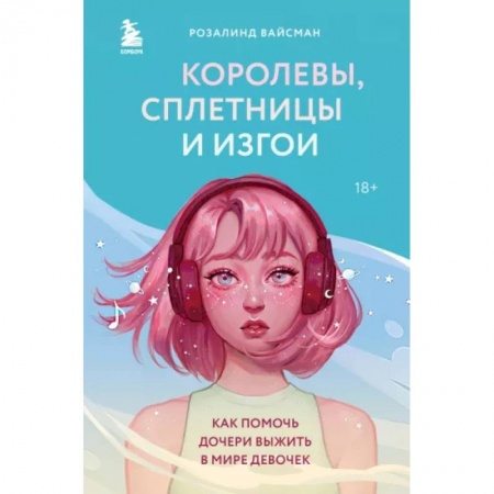 Психология для родителей, книга Королевы, сплетницы и изгои. Как помочь дочери выжить в мире девочек купить по низкой цене