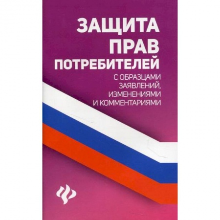 Гражданское право, книга Защита прав потребителей с образцами заявлений, изменениями и комментариями купить по низкой цене