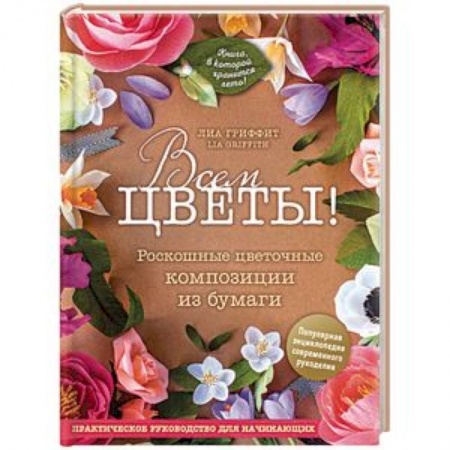 Конструирование из бумаги, книга Всем цветы! Роскошные цветочные композиции из бумаги. Практическое руководство для начинающих купить по низкой цене
