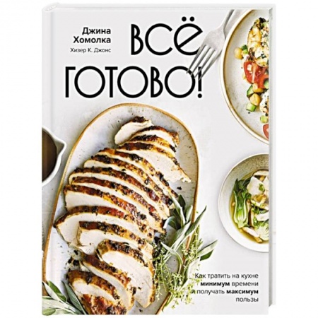 Блюда на каждый день, книга Все готово! Как тратить на кухне минимум времени и получать максимум пользы купить по низкой цене