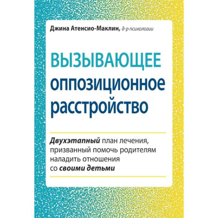 Психологическая практика, книга Вызывающее оппозиционное расстройство. Двухэтапный план лечения, призванный помочь родителям наладить отношения со своими детьми купить по низкой цене