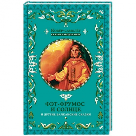 Сборники сказок, книга Фэт-Фрумос и солнце и другие балканские сказки купить по низкой цене