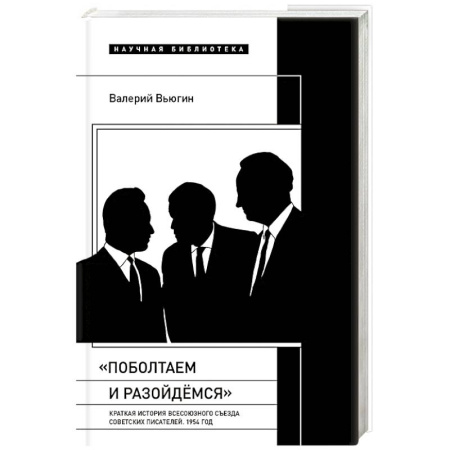 Мемуары, биографии, книга Поболтаем и разойдемся: Краткая история Второго Всесоюзного съезда советских писателей. 1954 год купить по низкой цене