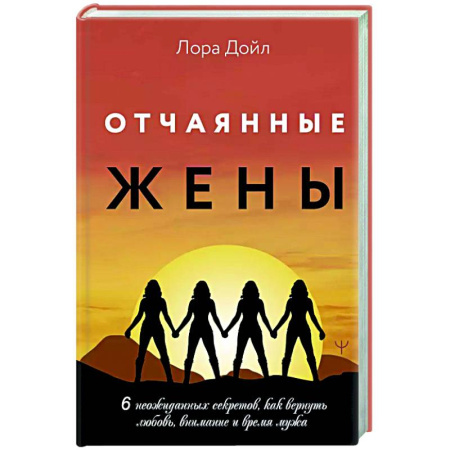 Психология отношений, книга Отчаянные жены. 6 неожиданных секретов, как вернуть любовь, внимание и время мужа купить по низкой цене